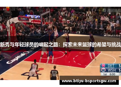 新秀与年轻球员的崛起之路：探索未来篮球的希望与挑战