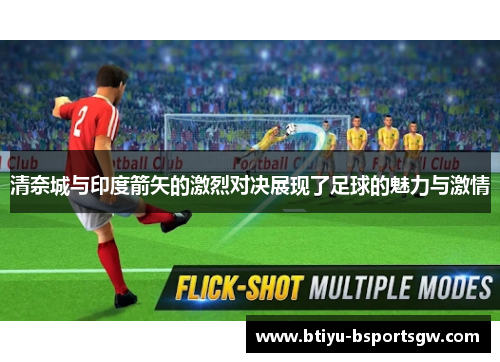 清奈城与印度箭矢的激烈对决展现了足球的魅力与激情