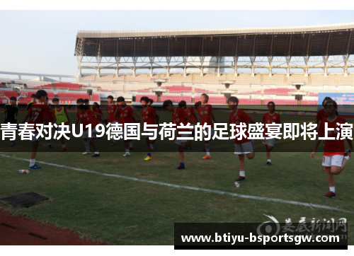 青春对决U19德国与荷兰的足球盛宴即将上演
